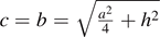 $c=b=\sqrt{\frac{{a}^{2}}{4}+{h}^{2}}$