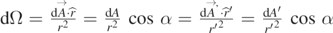 $\mathrm{d}{\Omega}=\frac{\mathrm{d}\to {A}\cdot \hat{r}}{{r}^{2}}=\frac{\mathrm{d}A}{{r}^{2}}\enspace \mathrm{cos}\enspace \alpha =\frac{\mathrm{d}{\to {A}}^{\text{{'}}}\cdot {\hat{r}}^{\prime }}{{{r}^{\prime }}^{2}}=\frac{\mathrm{d}{A}^{\prime }}{{{r}^{\prime }}^{2}}\enspace \mathrm{cos}\enspace \alpha $