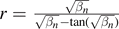 $r=\frac{\sqrt{{\beta }_{n}}}{\sqrt{{\beta }_{n}}-\mathrm{tan}(\sqrt{{\beta }_{n}})}$