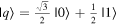 $\left|q\right.\unicode{x027E9}=\frac{\sqrt{3}}{2}\left|0\right.\unicode{x027E9}+\frac{1}{2}\left|1\right.\unicode{x027E9}$