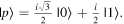 $\left|p\right.\unicode{x027E9}=\frac{i\sqrt{3}}{2}\left|0\right.\unicode{x027E9}+\frac{i}{2}\left|1\right.\unicode{x027E9}.$