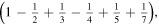 $\left(1-\frac{1}{2}+\frac{1}{3}-\frac{1}{4}+\frac{1}{5}+\frac{1}{7}\right),$