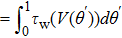 $=\displaystyle {\int }_{0}^{1}{\tau }_{{\rm{w}}}(V({\theta }^{^{\prime} }))d{\theta }^{^{\prime} }$