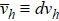 ${\bar{\nu }}_{h}\equiv d{\nu }_{h}$