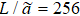 $L/\mathop{a}\limits^{\sim }=256$