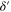 $\delta ^{\prime} $