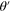 $\theta ^{\prime} $