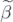 $\tilde {\beta }$