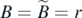 $B=\tilde {B}=r$