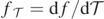 ${f}_{\mathcal{T}}=\mathrm{d}f/\mathrm{d}\mathcal{T}$