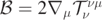 $\mathcal{B}=2{\nabla }_{\mu }{\mathcal{T}}_{\nu }^{\nu \mu }$