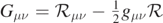 ${G}_{\mu \nu }={\mathcal{R}}_{\mu \nu }-\frac{1}{2}{g}_{\mu \nu }\mathcal{R}$