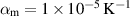 $\alpha_{\mathrm{m}} = 1\times 10^{-5}\,\mathrm{K}^{-1}$