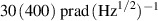$30 \left(400\right)\,\mathrm{prad}\,(\mathrm{Hz}^{1/2})^{-1}$