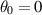 $\theta_0 = 0$