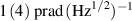 $1 \left(4\right)\,\mathrm{prad}\,(\mathrm{Hz}^{1/2})^{-1}$