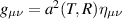 $g_{\mu\nu} = a^2(T,R) \eta_{\mu\nu}$