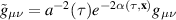 $\tilde{g}_{\mu\nu} = a^{-2}(\tau)e^{-2\alpha(\tau,\mathbf{x})}g_{\mu\nu}$