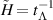 $\tilde{H} = t_{\Lambda}^{-1}$