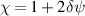 $\chi = 1 + 2\delta\psi$