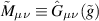 $\tilde{M}_{\mu\nu} \equiv \hat{G}_{\mu\nu}(\tilde{g})$