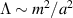 $\Lambda \sim m^2/a^2$