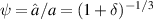 $\psi = \hat{a}/a = (1+\delta)^{-1/3}$