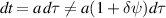 $dt = a\,d\tau \neq a(1+\delta\psi)d\tau$