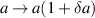 $a \rightarrow a(1+\delta a)$