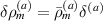 $\delta\rho^{(a)}_m = \bar{\rho}^{(a)}_m \delta^{(a)}$