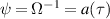 $\psi = \Omega^{-1} = a(\tau)$