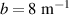 $b = 8~\text{m}^{-1}$