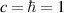 $c = \hbar = 1$