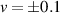 $v = \pm 0.1$