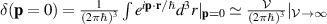$\delta(\mathbf{p} = 0) = \frac{1}{(2\pi \hbar)^3}\int e^{i\mathbf{p}\cdot \mathbf{r}/\hbar}d^3r\vert_{\mathbf{p} = 0}\simeq \frac{{\cal{V}}}{(2\pi\hbar)^3}\vert_{{\cal{V}}\rightarrow \infty}$
