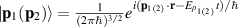 $\vert\mathbf{p}_1 (\mathbf{p}_2)\rangle = \frac{1}{(2\pi\hbar)^{3/2}} e^{i (\mathbf{p}_{1(2)}\cdot \mathbf{r}-E_{p_{1(2)}}t)/\hbar}$