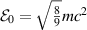 ${\cal{E}}_0 = \sqrt{\frac{8}{9}}mc^2$