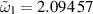 $\tilde{\omega}_1 = 2.094\,57$
