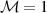 ${\mathcal {M}} = 1$