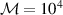 ${\mathcal {M}} = 10^4$