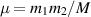 $\mu = m_1 m_2/M$