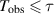 $T_\mathrm {obs}\unicode{x2A7D}\tau$