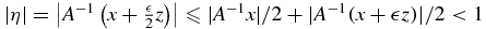 $|\eta |=\left|A^{-1}\left(x+\frac{\epsilon }{2}z\right)\right| \le |A^{-1}x|/2 +|A^{-1} (x+\epsilon z)|/2 <1$