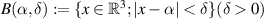 $B(\alpha, \delta) : = \{x \in \mathbb{R}^3 ; \vert x -\alpha\vert \lt \delta\} (\delta \gt 0)$