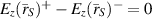 $E_z(\bar{r}_{S})^+ - E_z(\bar{r}_{S})^- = 0$