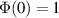 $\Phi(0) = 1$
