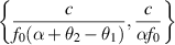 $ \left\{\displaystyle \frac{ c }{f_0 (\alpha + \theta_2 - \theta_1) }, \frac{c}{\alpha f_0} \right\} $