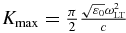 $K_{\max } = \frac{\pi }{2}\frac{{\sqrt {\varepsilon _0 } \omega _{{\rm LT}}^2 }}{c}$