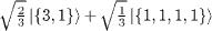 $\sqrt {\frac {2}{3}} \left | \{3,1\} \right\rangle + \sqrt {\frac {1}{3}} \left | \{1,1,1,1\} \right\rangle $