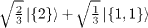 $\sqrt {\frac {2}{3}} \left | \{2\} \right\rangle + \sqrt {\frac {1}{3}} \left | \{1,1\} \right\rangle $